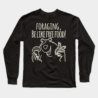 Foraging, Be Like Free Food! Long Sleeve T-Shirt